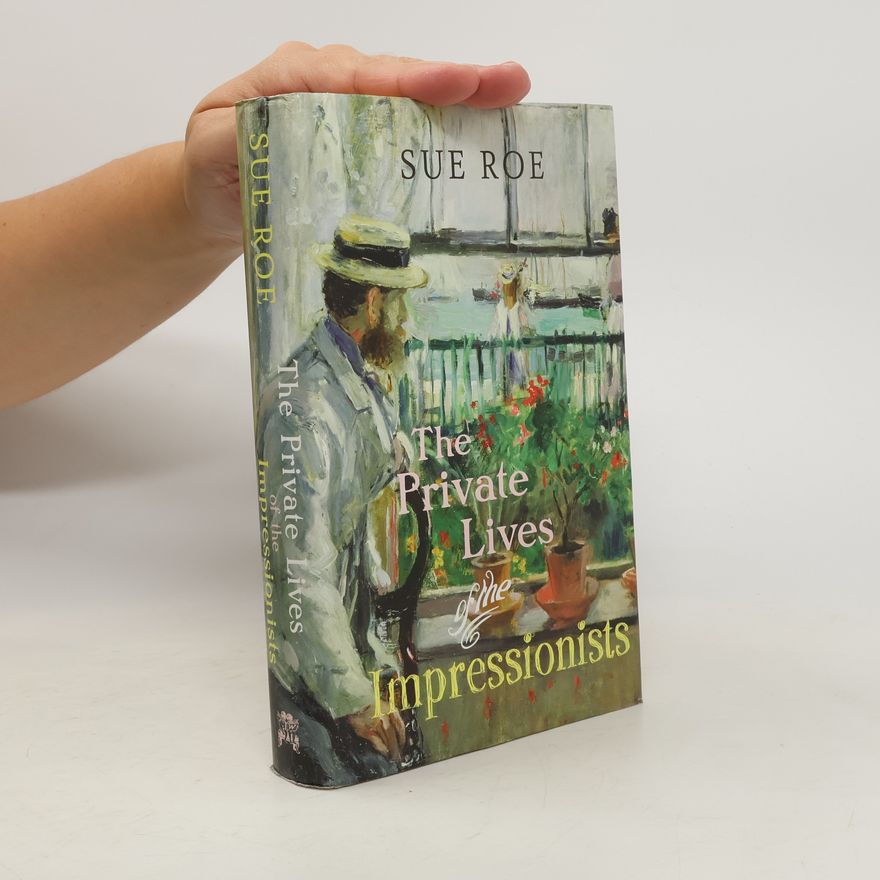 Sue Roe The Private Lives of the Impressionists