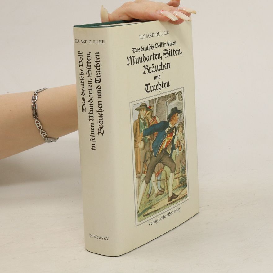 Eduard Duller Das deutsche Volk in seinen Mundarten, Sitten, Bräuchen und Trachten