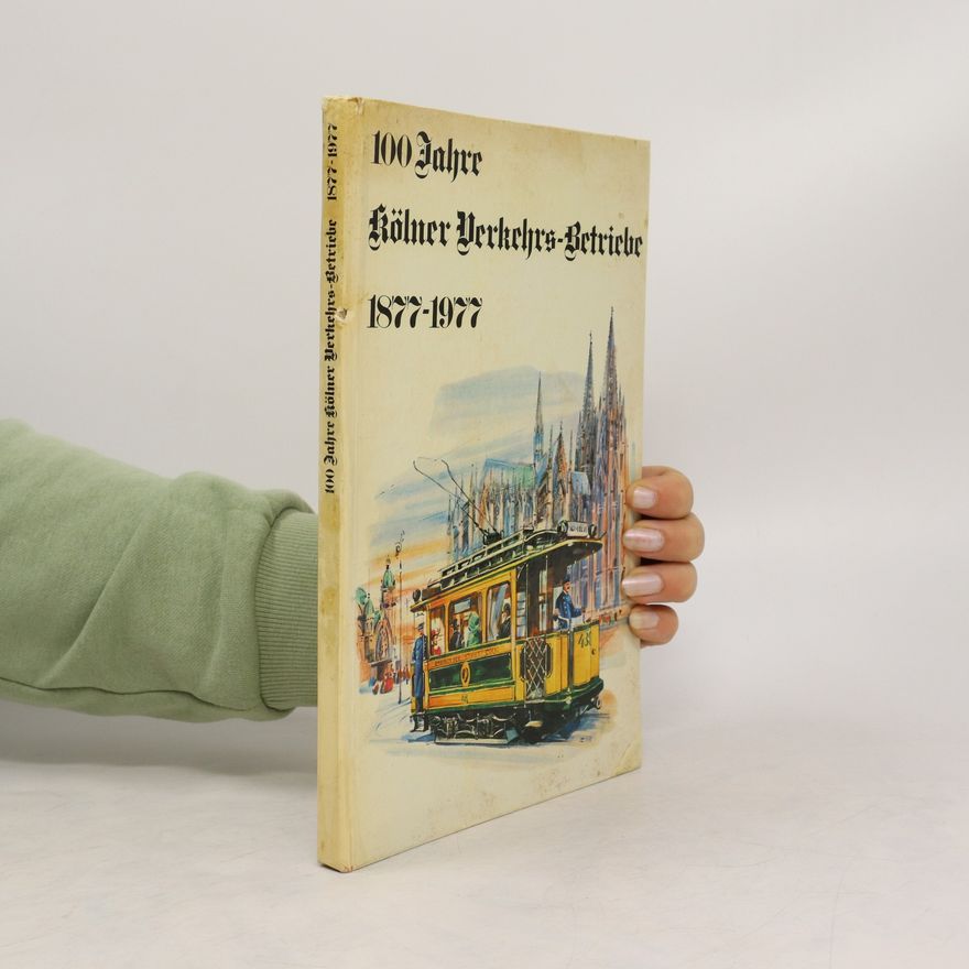 Autorenkollektiv 100 Jahre. Kölner Verkehrsbetriebe 1877 - 1977