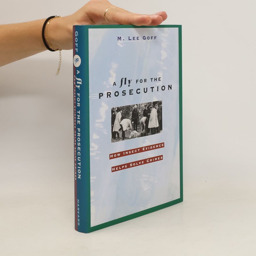 M. Lee Goff A Fly for the Prosecution : How Insect Evidence Helps Solve Crimes