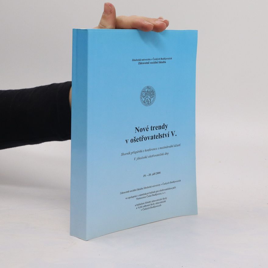 Autorenkollektiv Nové trendy v ošetřovatelství. V. : sborník příspěvků z konference s mezinárodní účastí : V. jihočeské ošetřovatelské dny : 19.-20. září 2006
