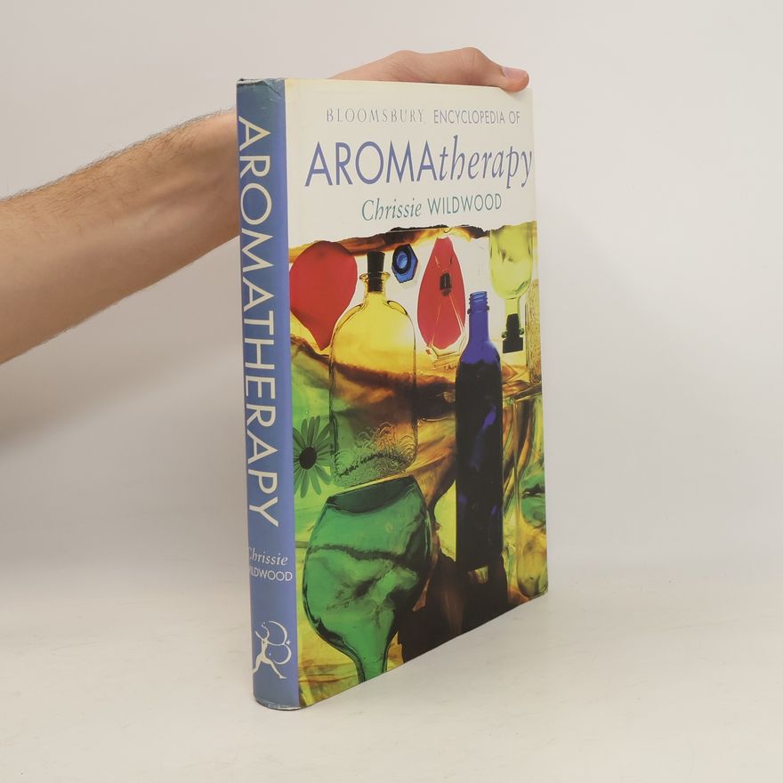 Christine Wildwood The Bloomsbury Encyclopedia of Aromatherapy