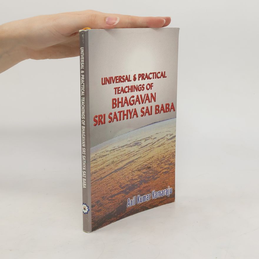 Anil Kumar Kamaraju Universal & Practical Teachings of Bhagavan Sri Sathya Sai Baba