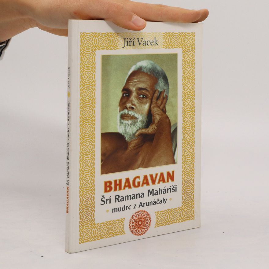 Jiří Vacek Bhagavan Šrí Ramana Maháriši. Mudrc z Arunáčaly