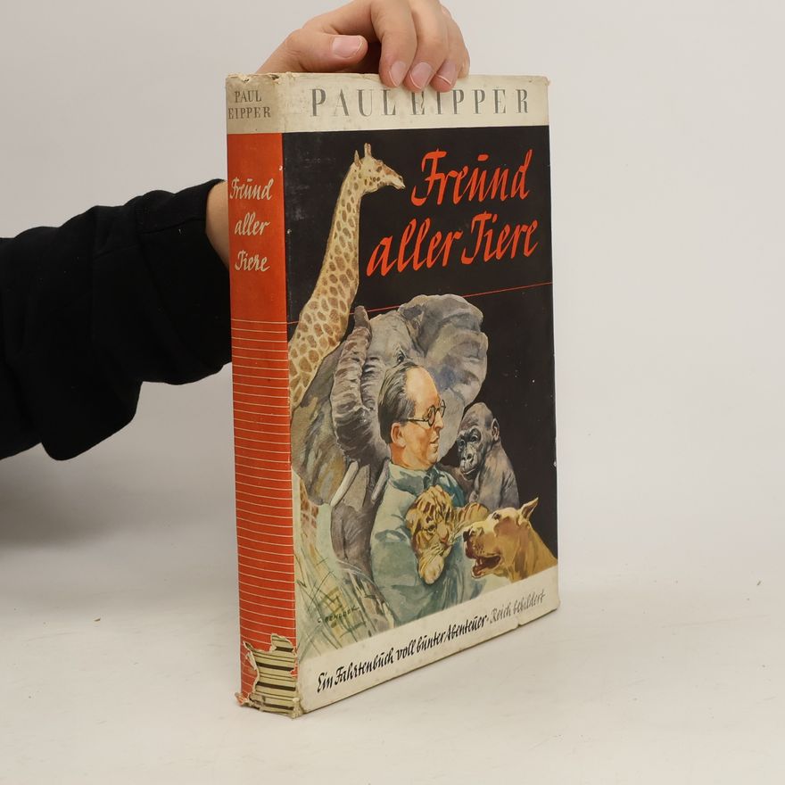 Paul Eipper Freund aller Tiere. Ein Fahrtenbuch voll bunter Abenteuer