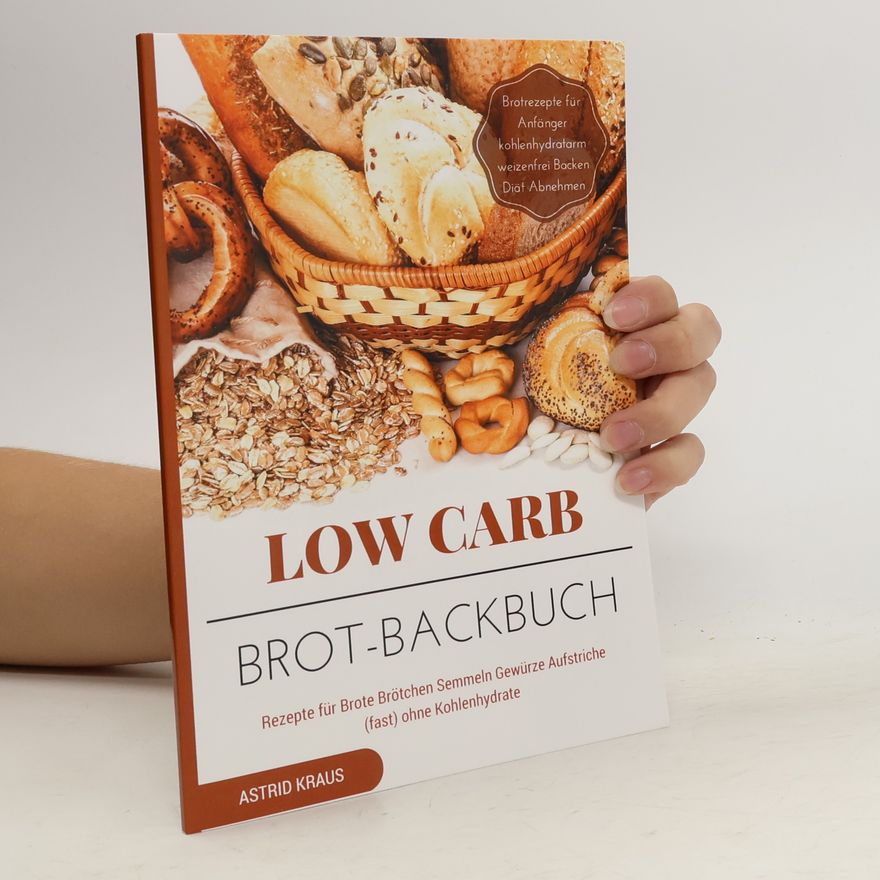 Astrid Kraus Low Carb Brot-Backbuch Rezepte für Brote Brötchen Semmeln Gewürze Aufstriche (fast) ohne Kohlenhydrate Brotrezepte für Anfänger