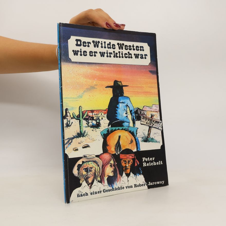 Peter Reichelt Der Wilde Westen wie er wirklich war