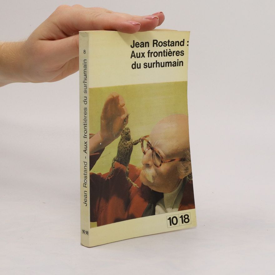 Jean Rostand Aux frontières du surhumain