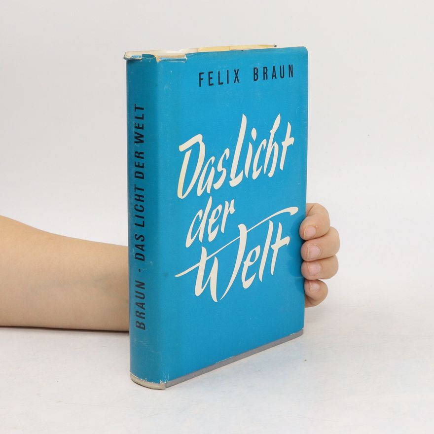 Felix Braun Das licht der Welt. Geschichte eines Versuches als Dichter zu leben.
