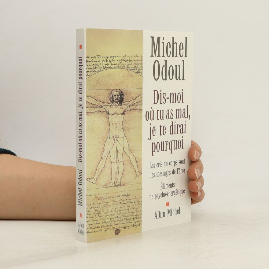 Michel Odoul Dis-moi où tu as mal, je te dirai pourquoi