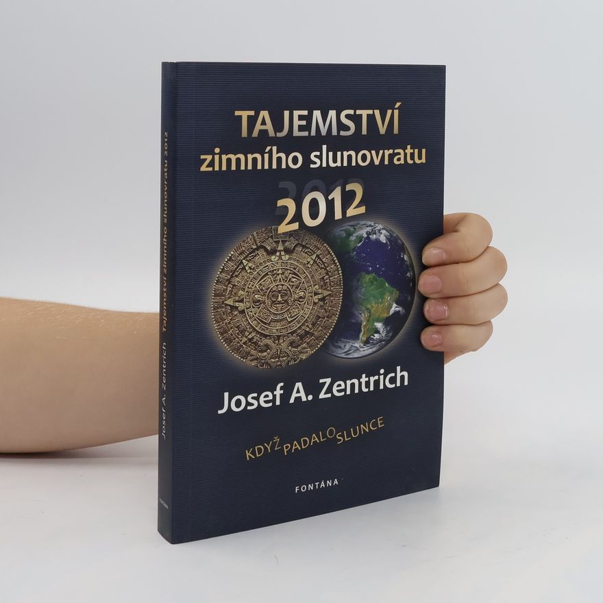Josef Antonín Zentrich Tajemství zimního slunovratu 2012 aneb Když padalo Slunce
