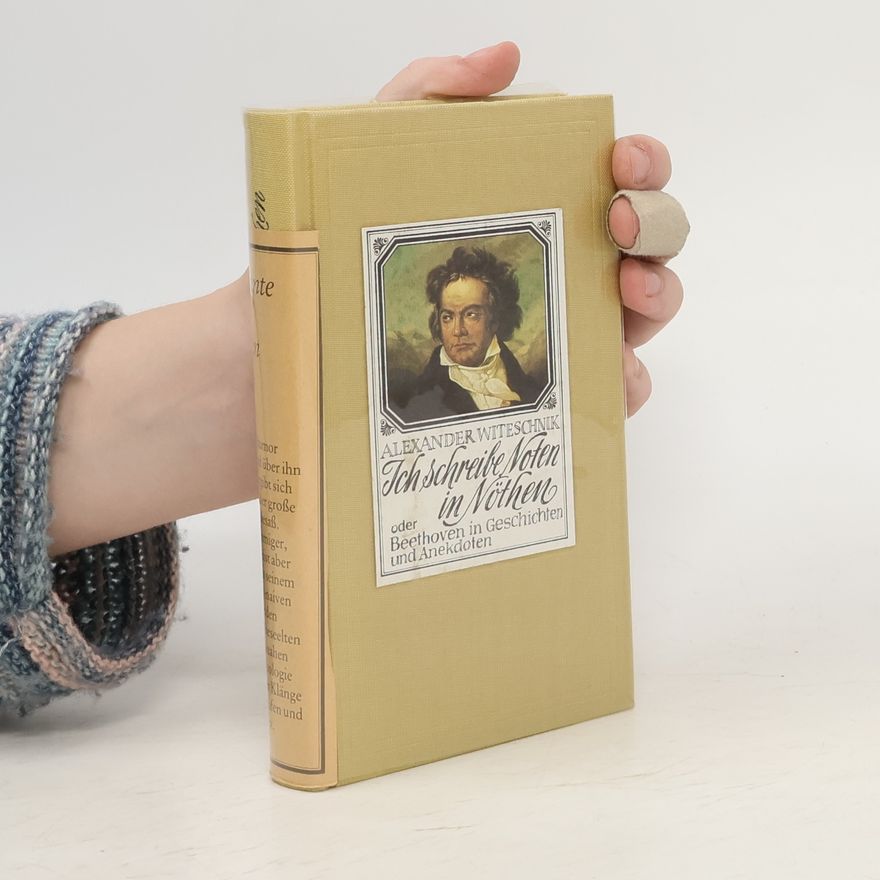 Alexander Witeschnik Ich schreibe Noten in Nöthen oder Beethoven in Geschichten und Anekdoten
