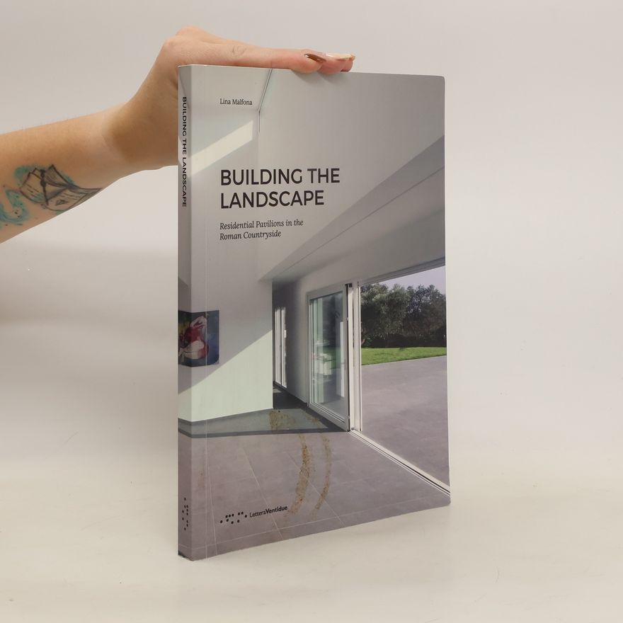 Lina Malfona Building the Landscape. Residential Pavilions in the Roman Countryside