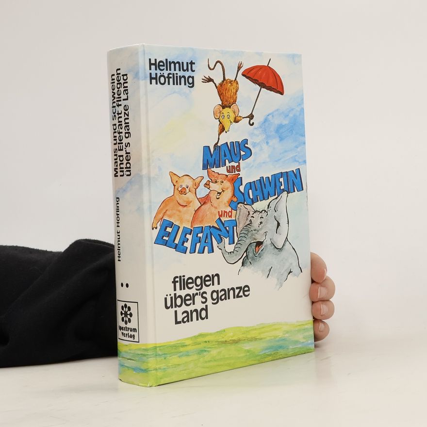 Helmut Höfling Maus und Schwein und Elefant fliegen übers ganze Land