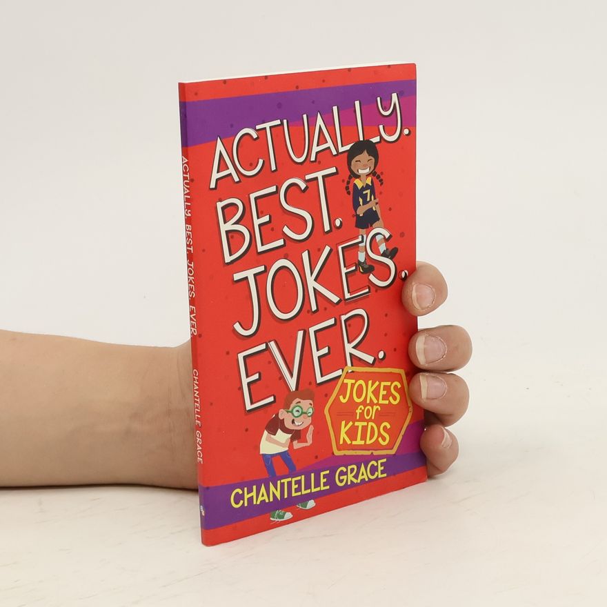 Chantelle Grace Actually. Best. Jokes. Ever: Joke Book for Kids