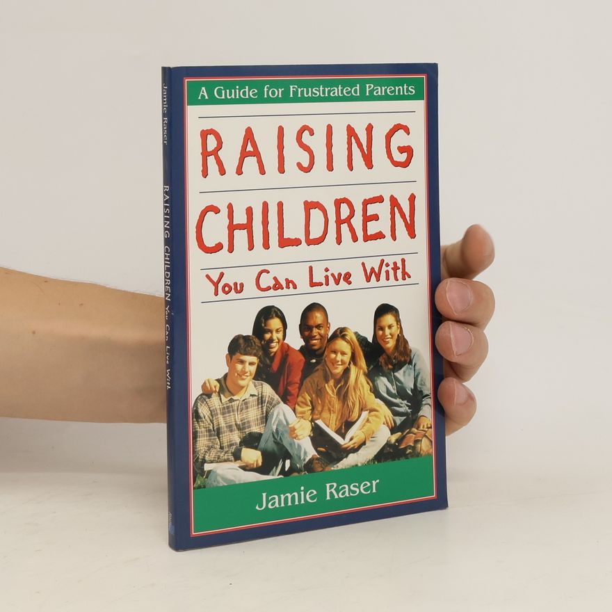 Jamie Raser Raising Children You Can Live with