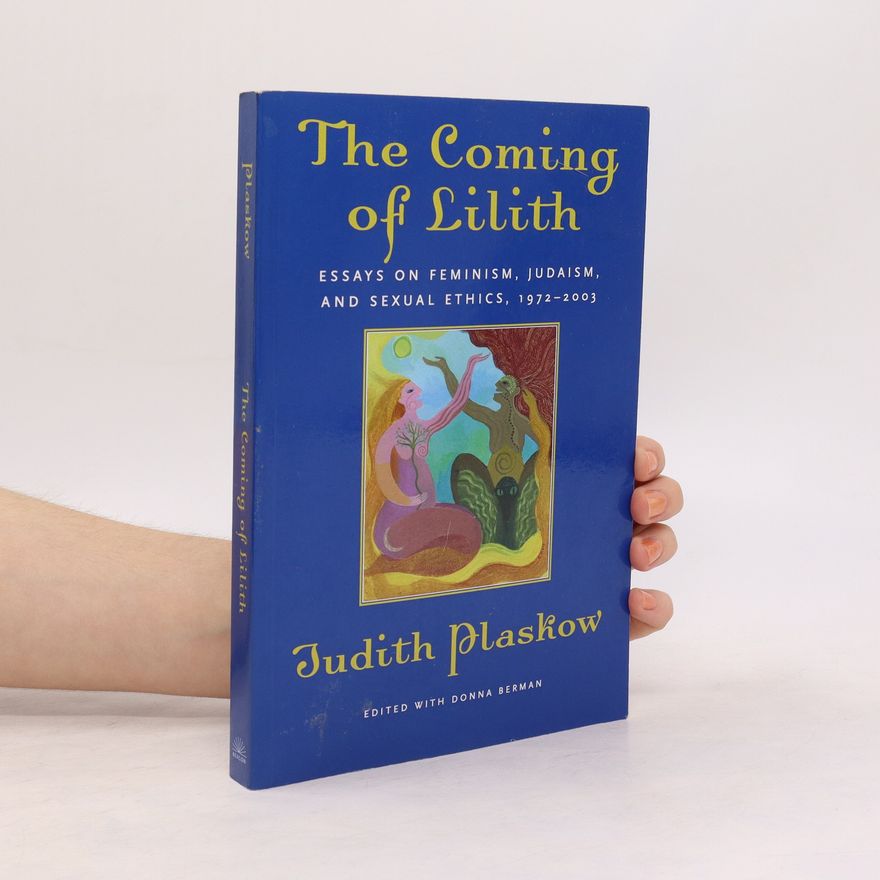 Judith Plaskow The Coming of Lilith: Essays on Feminism, Judaism, and Sexual Ethics, 1972-2003