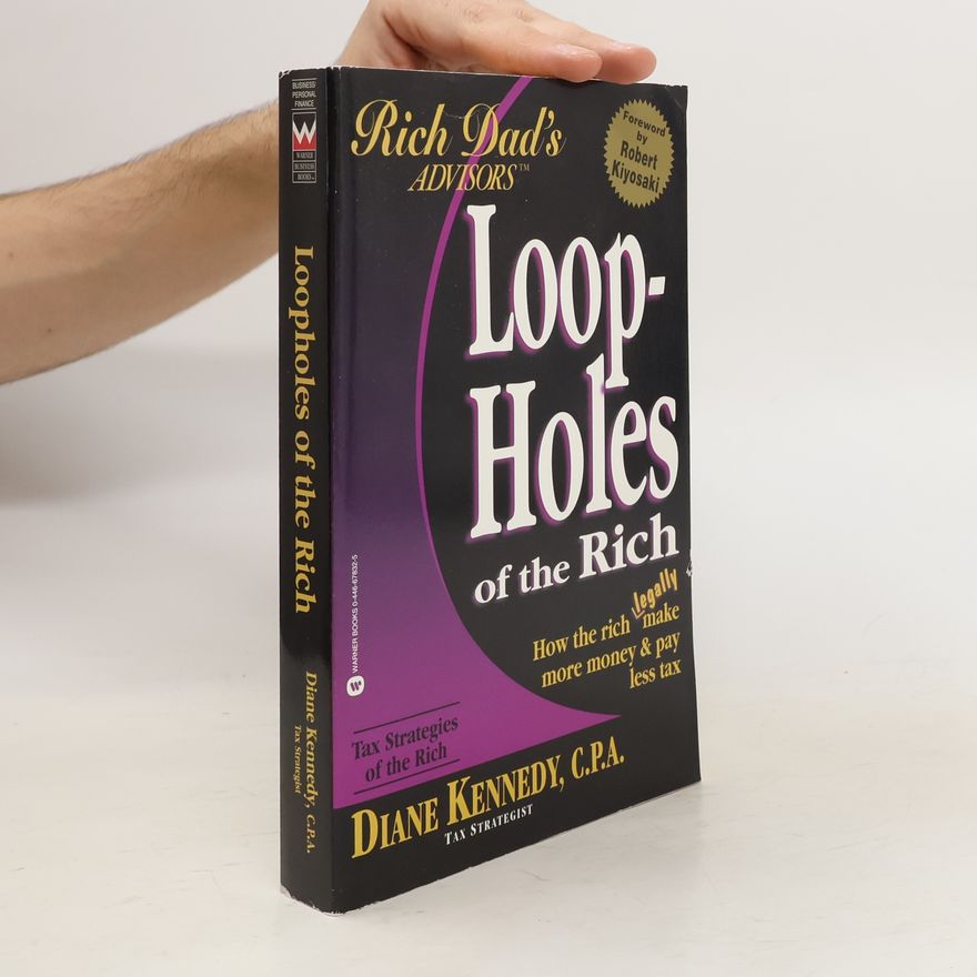 Diane Kennedy Loop-holes of the rich : how the rich legally make more money & pay less tax