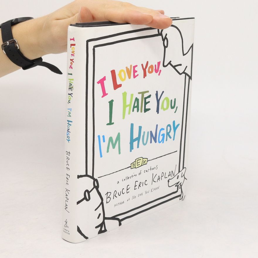 Bruce Eric Kaplan I Love You, I Hate You, I'm Hungry