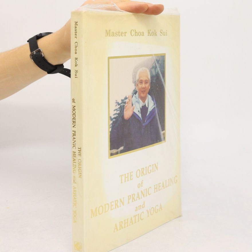 Choa Kok Sui The Origin of Modern Pranic Healing and Arhatic Yoga