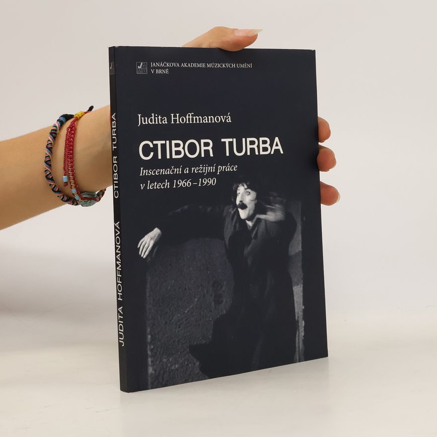 Judita Hoffmanová Ctibor Turba. Inscenační a režijní práce v letech 1966-1990