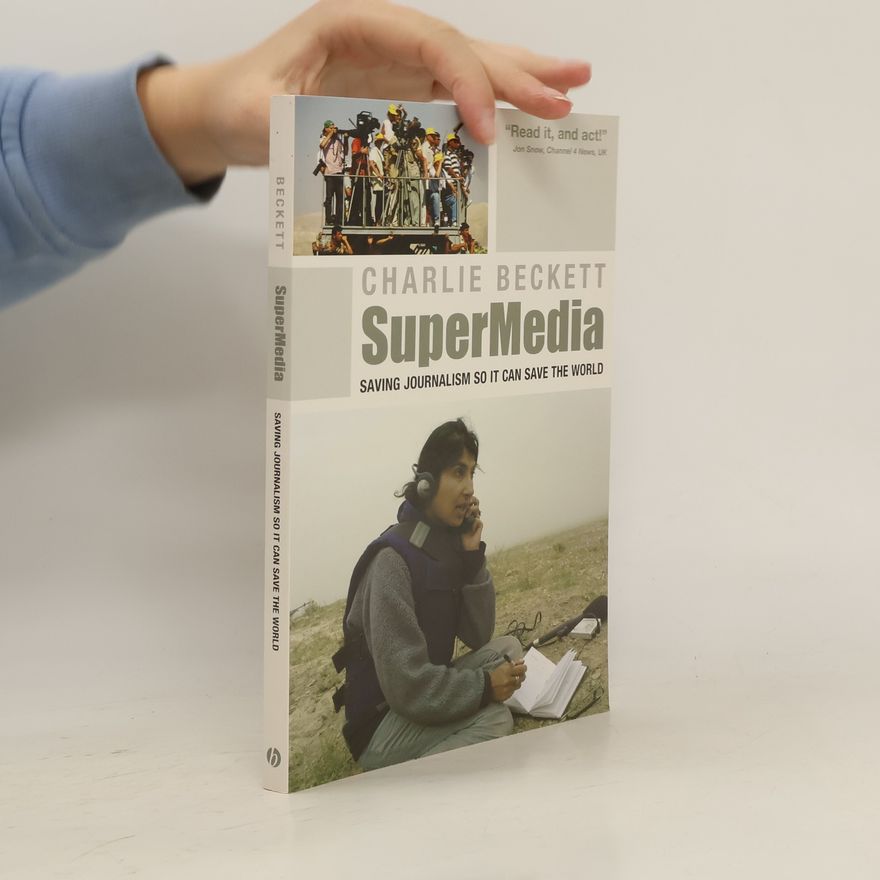 Charlie Beckett SuperMedia. Saving Journalism So It Can Save the World