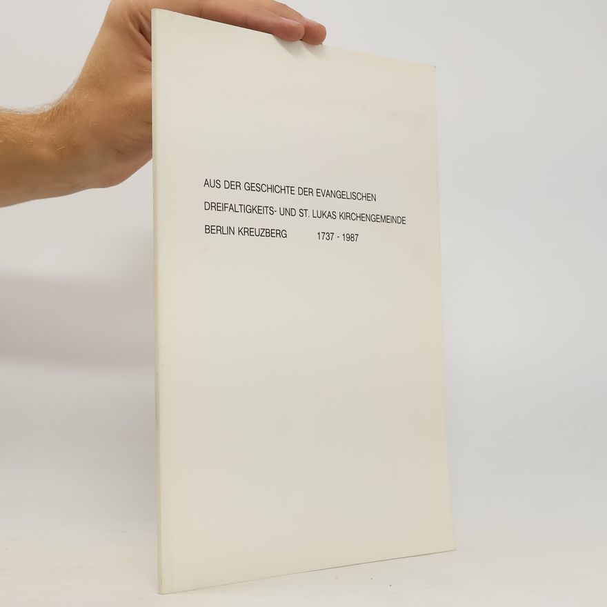 Kolektiv autorů Aus der Geschichte der evangelischen Dreifaltigkeits und St. Lukas Kirchengemeinde Berlin Kreuzberg 1937-1987