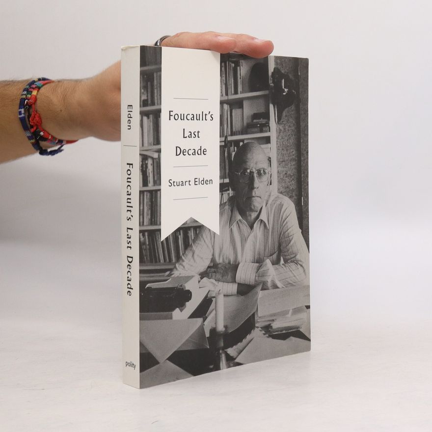 Stuart Elden Foucault's last decade