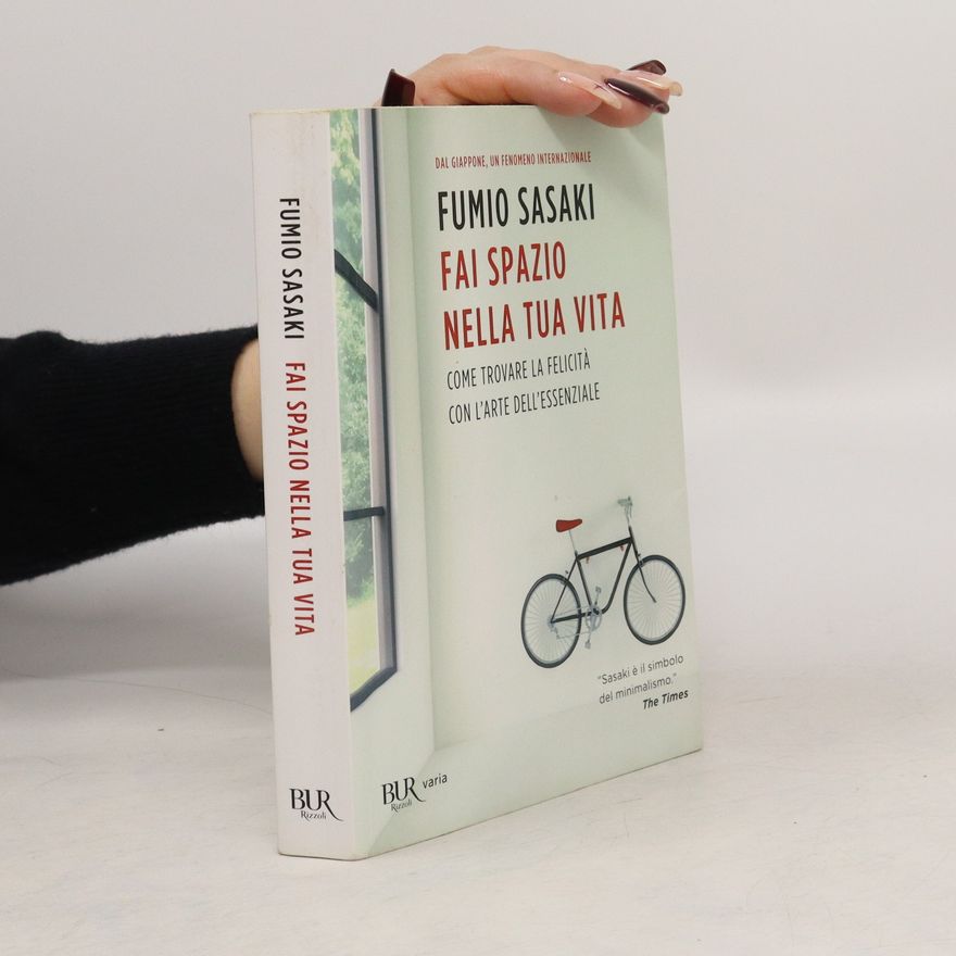 Fumio Sasaki Fai spazio nella tua vita. Come trovare la felicità con l'arte dell'essenziale