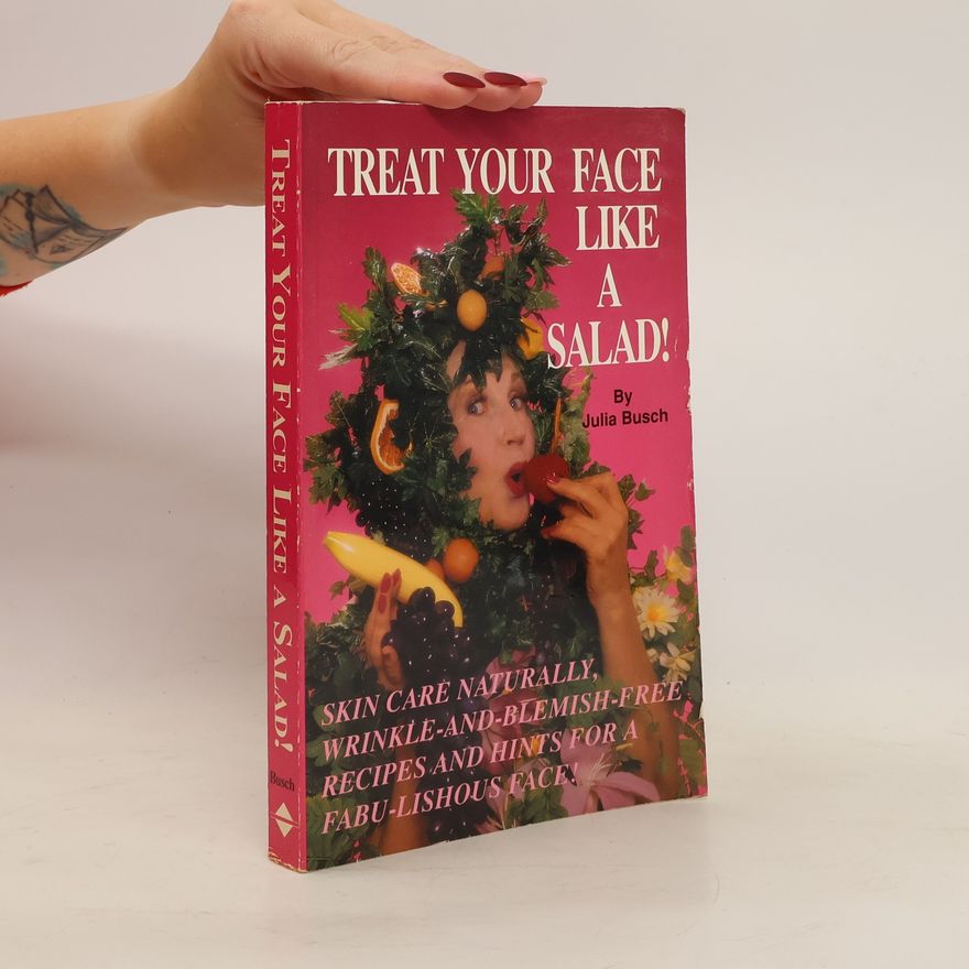 Julia M. Busch Treat Your Face Like a Salad!