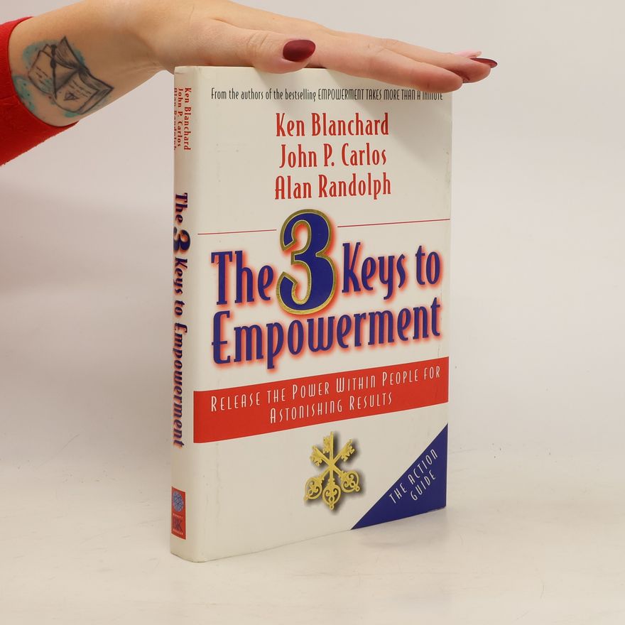 W. Alan Randolph The 3 keys to empowerment. Release the Power within People for Astonishing Results