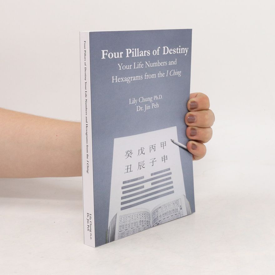 Jin Peh Four Pillars of Destiny Your Life Numbers and Hexagrams from the I Ching