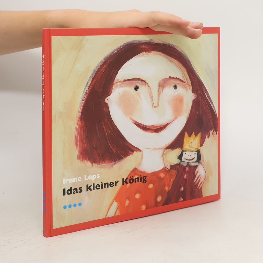 Irene Leps Idas kleiner König oder wie man sich seinen Willen zum Freund macht
