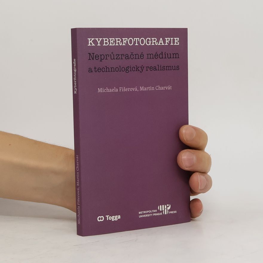 Martin Charvát Kyberfotografie: Neprůzračné médium a technologický realismus