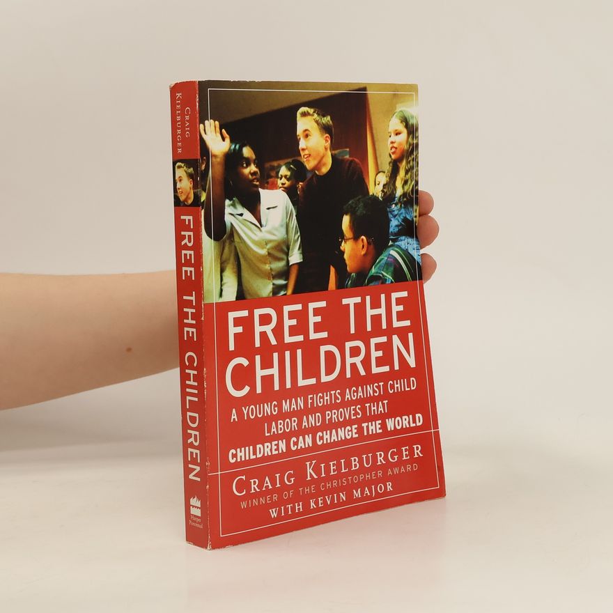 Craig Kielburger Free the Children: A Young Man Fights Against Child Labor and Proves That Children Can Change the World
