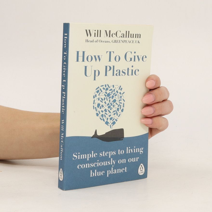 Will Mc Callum How to give up plastic. Simple steps to living consciously on our blue planet