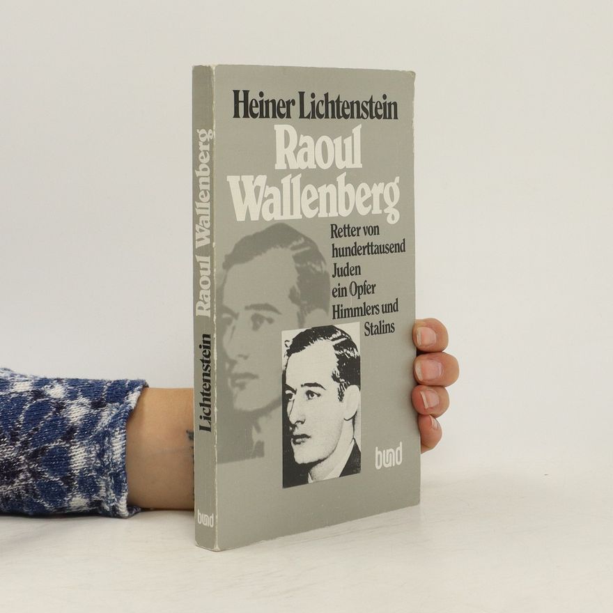 Heiner Lichtenstein Raoul Wallenberg, der Retter von hunderttausend Juden