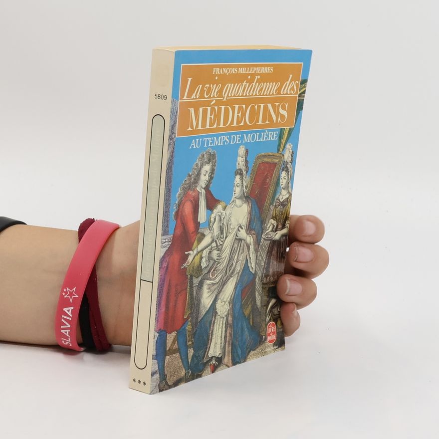 François Millepierres La vie quotidienne des médecins au temps de Molière