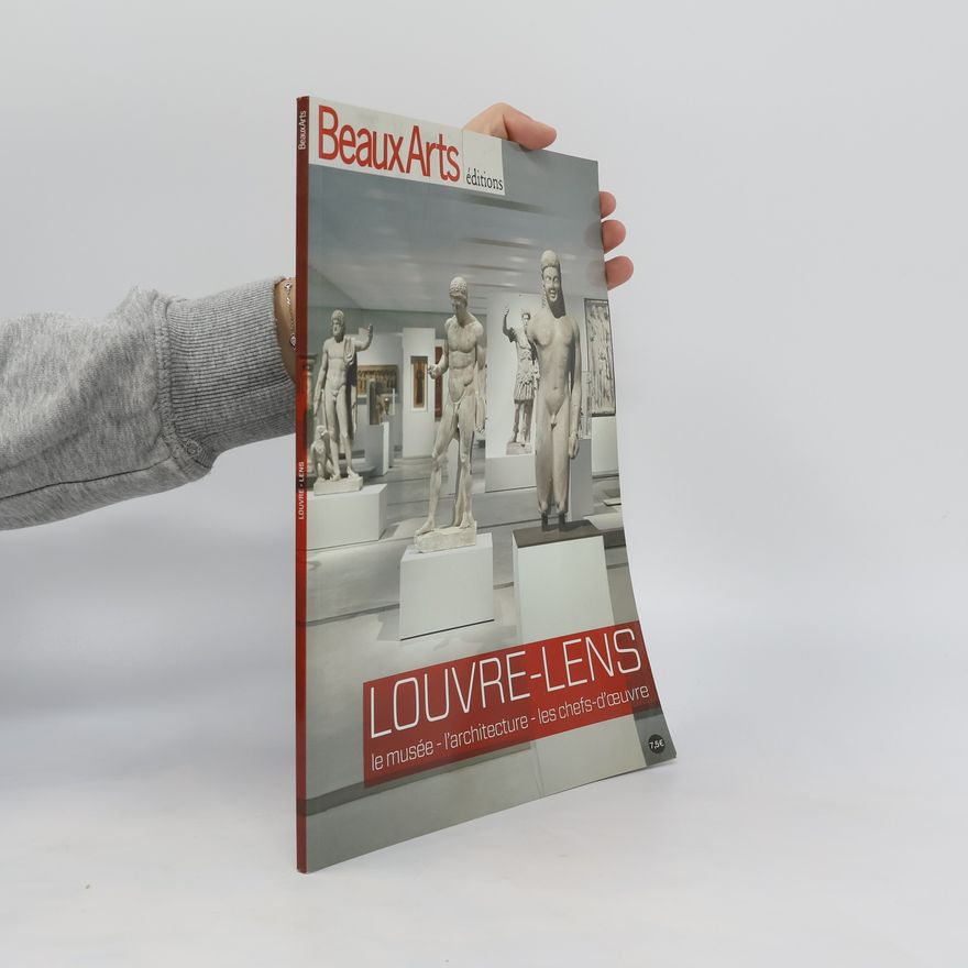 Malika Bauwens  Louvre-Lens. Le musée, l'architecture, les chefs-d'oeuvre