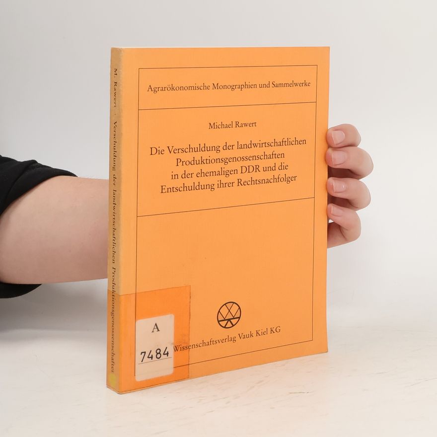 Michael Rawert Die Verschuldung der landwirtschaftlichen Produktionsgenossenschaften in der ehemaligen DDR und die Entschuldung ihrer Rechtsnachfolger