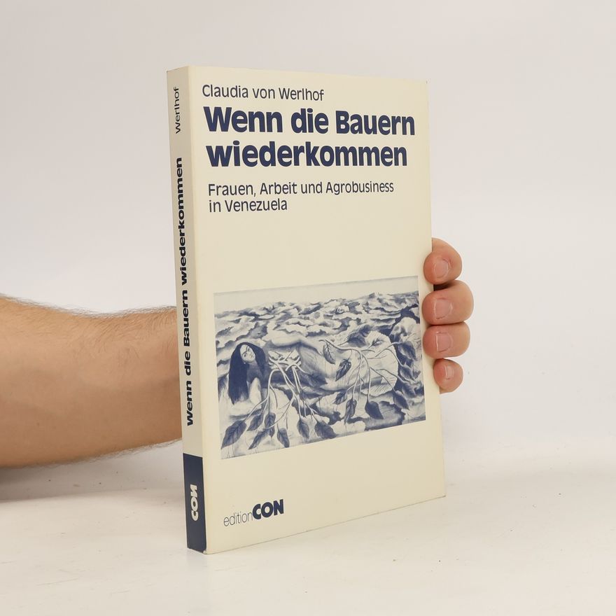 Claudia von Werlhof Wenn die Bauern wiederkommen : Frauen, Arbeit und Agrobusiness in Venezuela.