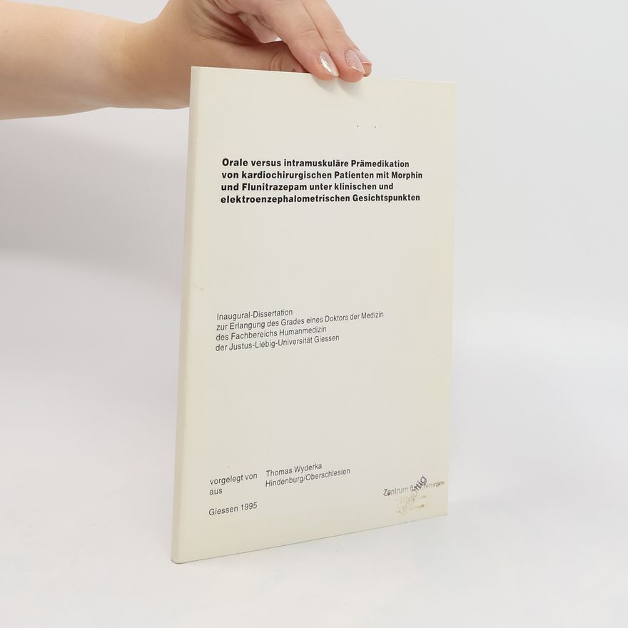 Thomas Wyderka Orale versus intramuskuläre Prämedikation von kardiochirurgischen Patienten mit Morphin und Flunitrazepam unter klinischen und elektroenzephalometrischen Gesichtspunkten