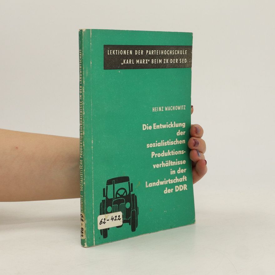 Heinz Wachowitz Die Entwicklung der sozialistischen Produktionsverhältnisse in der Landwirtschaft der DDR