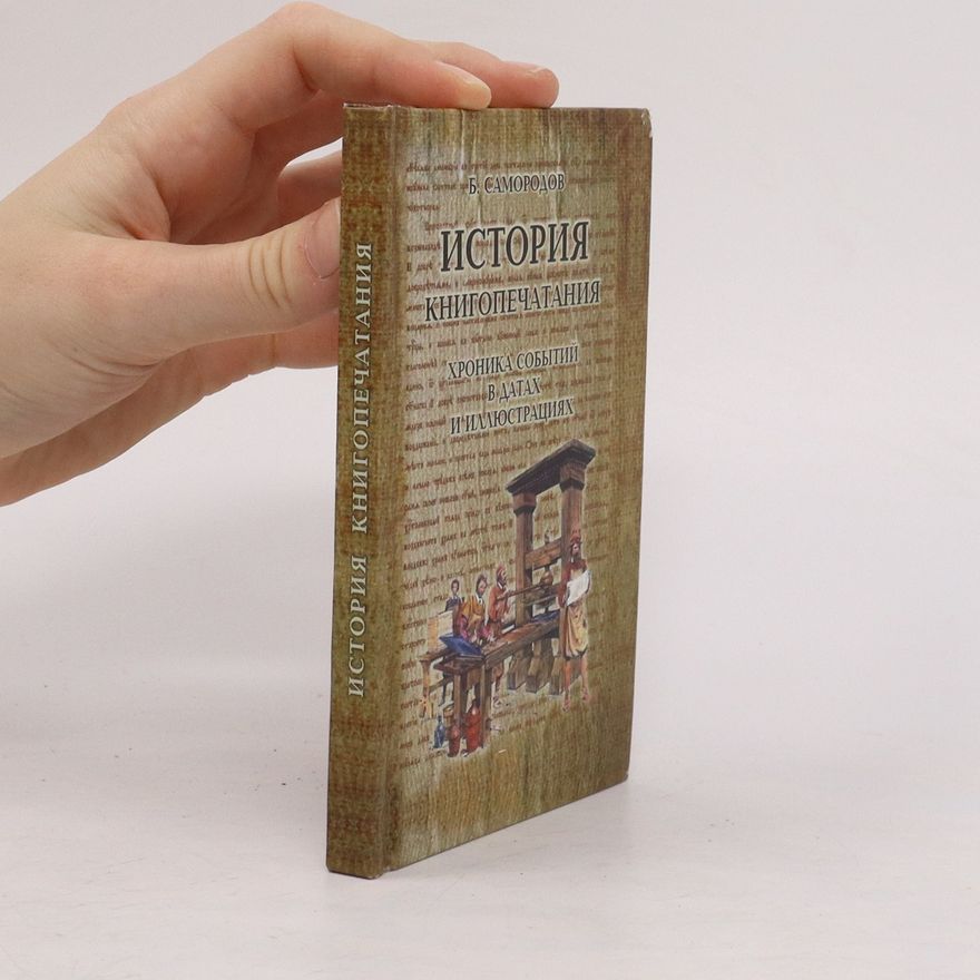 B. Samorodov История Книгопечатания. Хроника Событий В Датаих И Иллюстрациях. Istoriya Knigopechataniya. Khronika Sobytiy V Dataikh I Illyustratsiyakh