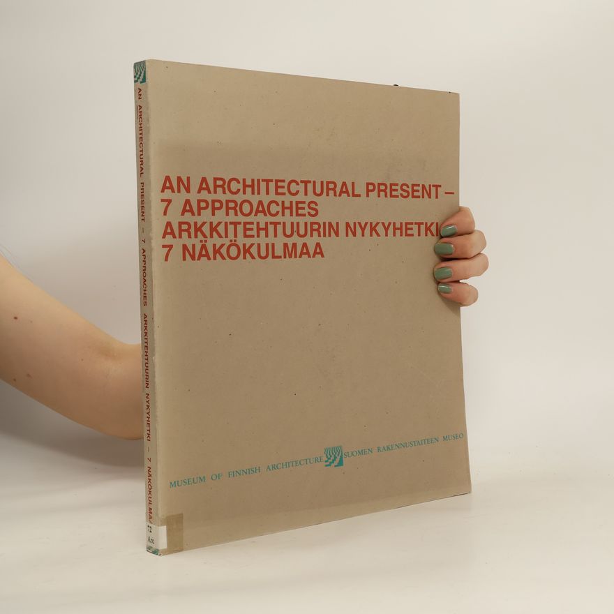 Various authors An Architectural Present - 7 Approaches. Arkkitehtuurin Nykyhetki - 7 Näkökulmaa