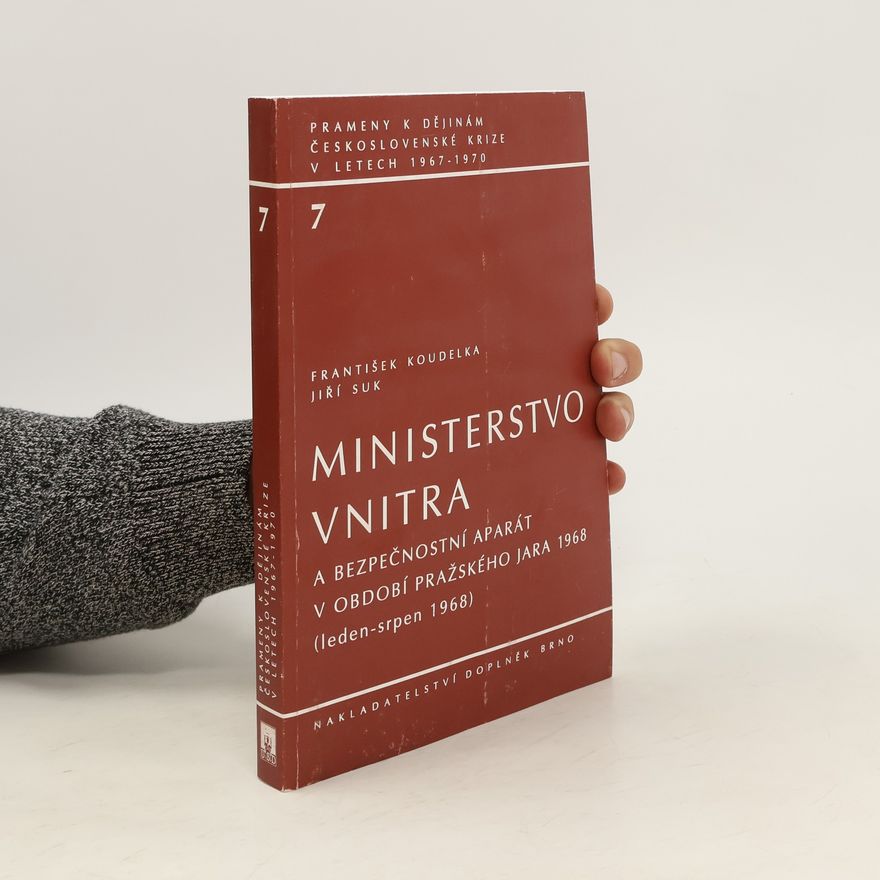 František Koudelka Ministerstvo vnitra a bezpečnostní aparát v období Pražského jara 1968 : leden - srpen 1968