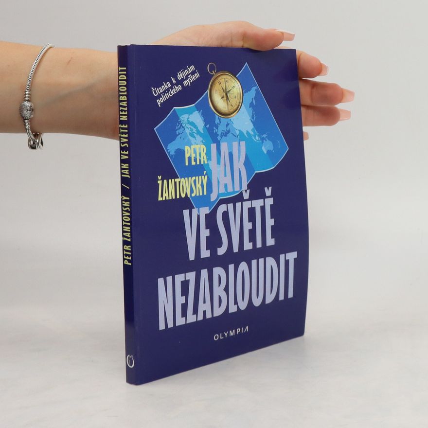 Petr Žantovský Jak ve světě nezabloudit : čítanka k dějinám politického myšlení