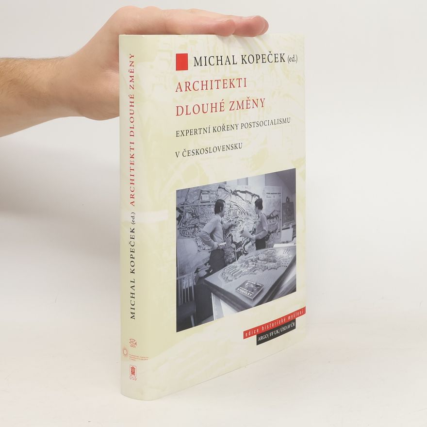 Michal Kopeček Architekti dlouhé změny. Expertní kořeny postsocialismu v Československu