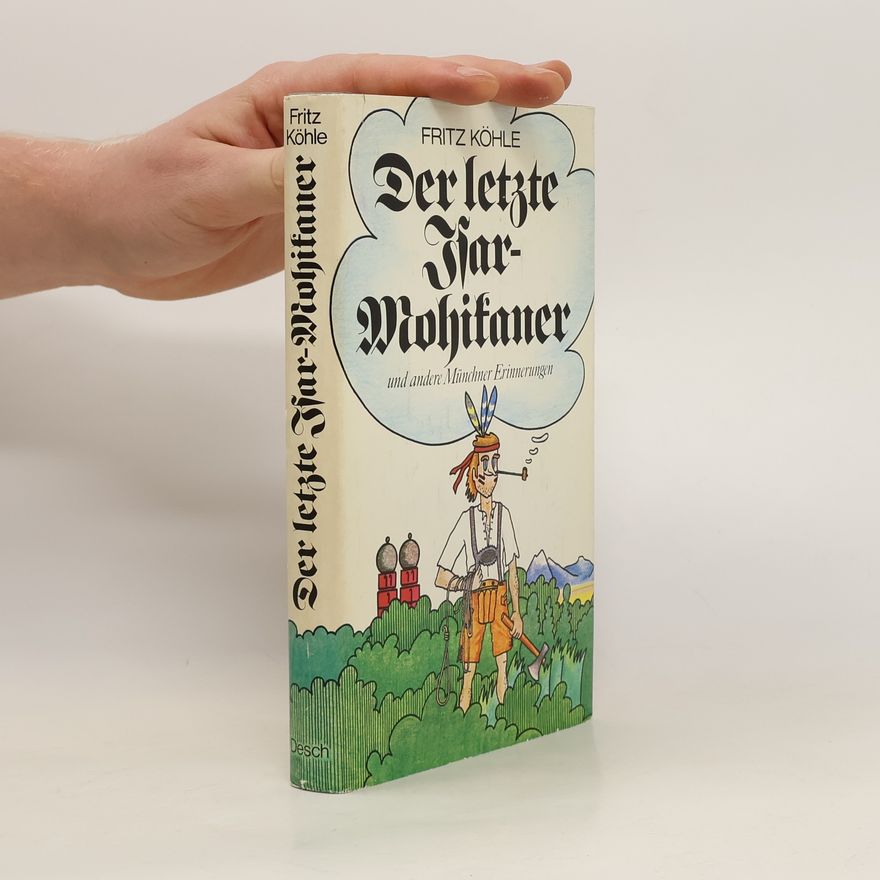 Fritz Köhle Der letzte Isar-Mohikaner und andere Münchner Erinnerungen