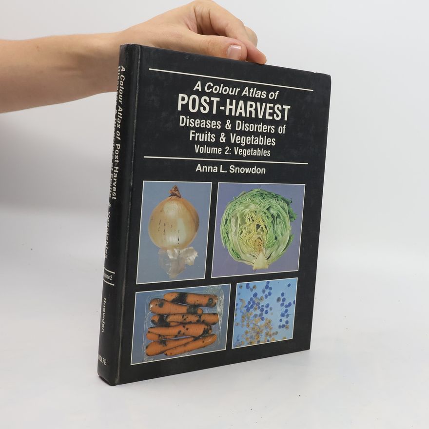 Anna L. Snowden A Colour Atlas of Post-harvest Diseases and Disorders of Fruits and Vegetables. Volume 2, Vegetables